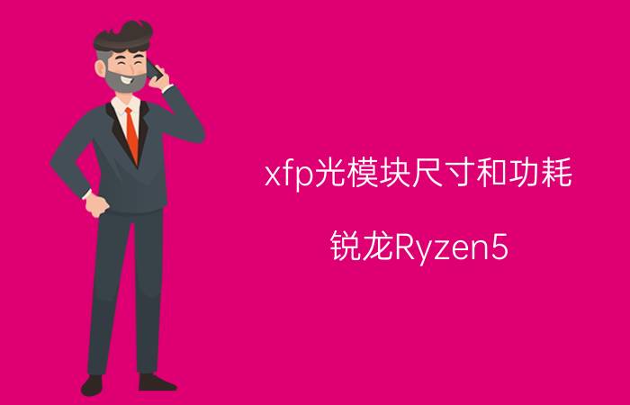 xfp光模块尺寸和功耗 锐龙Ryzen5 1600X与R5 1600哪个好？